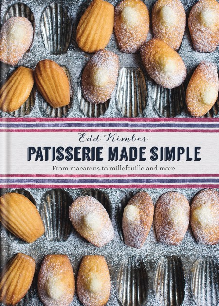 Patisserie Made Simple: From macaron to millefeuille and more