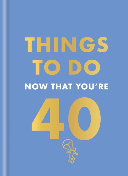 Things to Do Now That You’re 40